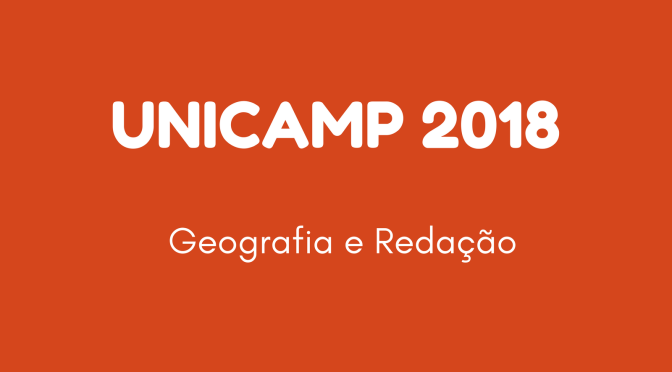 Unicamp 2018: Geografia e Redação
